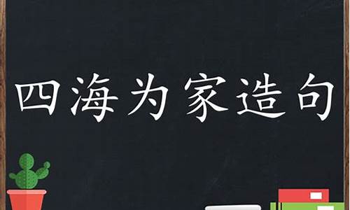 四海为家造句怎么造二年级上册_四海为家造句怎么造二年级