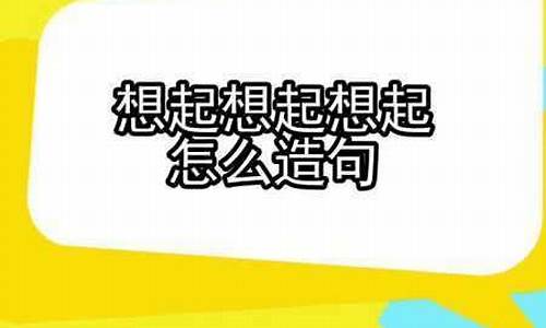 想起想起想起造句三年级上册_想起…想起…想起造句