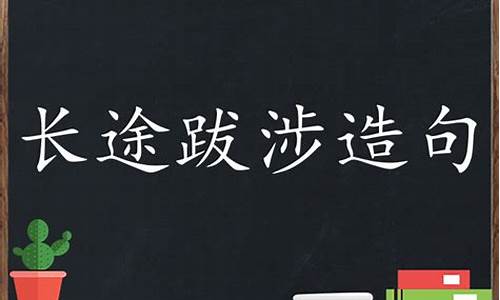 长途跋涉造句简单二年级下册图片_长途跋涉造句简单二年级下册