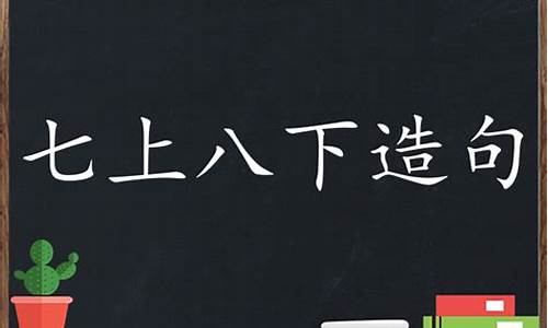 用七上八下造句话_用七上八下造句子短句