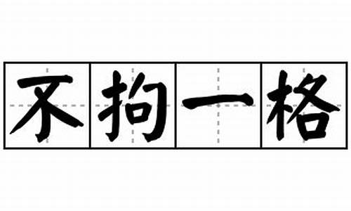 不拘一格造句和意思是什么_不拘一格的造句怎么写