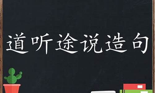 道听途说造句子四年级_道听途说造句子四年级上册