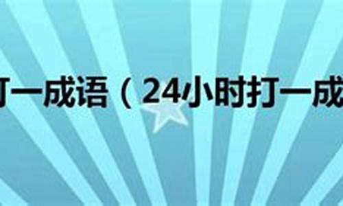 84小时打一成语_84小时打一成语是什么成语