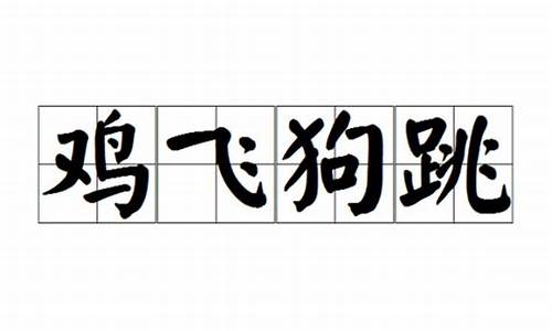 鸡飞狗跳式样的成语_鸡飞狗跳式样的成语有哪些